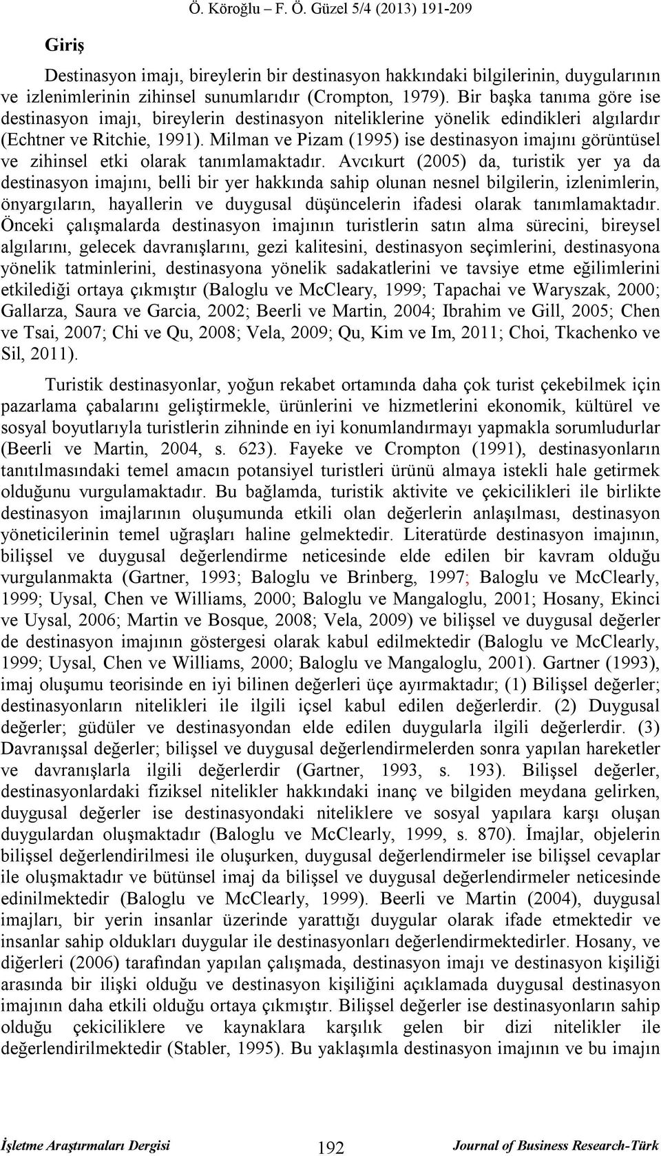 Milman ve Pizam (1995) ise destinasyon imajını görüntüsel ve zihinsel etki olarak tanımlamaktadır.