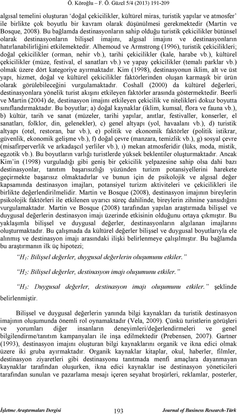 Alhemoud ve Armstrong (1996), turistik çekicilikleri; doğal çekicilikler (orman, nehir vb.), tarihi çekicilikler (kale, harabe vb.), kültürel çekicilikler (müze, festival, el sanatları vb.