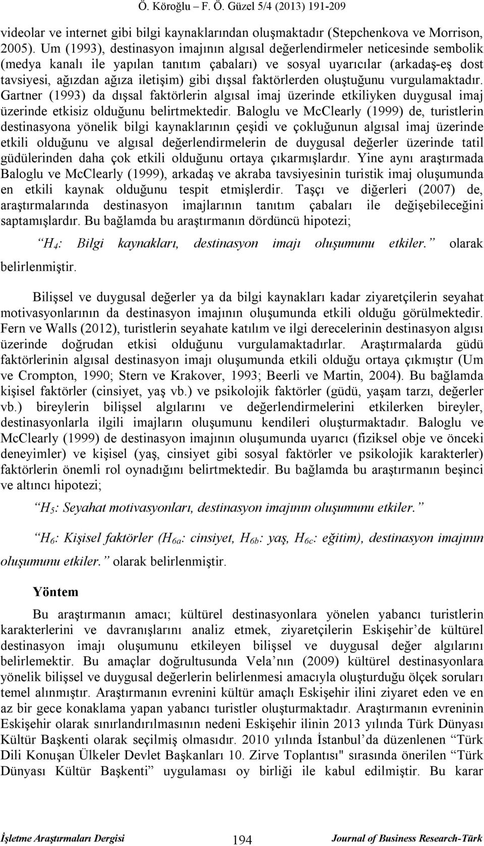 dışsal faktörlerden oluştuğunu vurgulamaktadır. Gartner (1993) da dışsal faktörlerin algısal imaj üzerinde etkiliyken duygusal imaj üzerinde etkisiz olduğunu belirtmektedir.