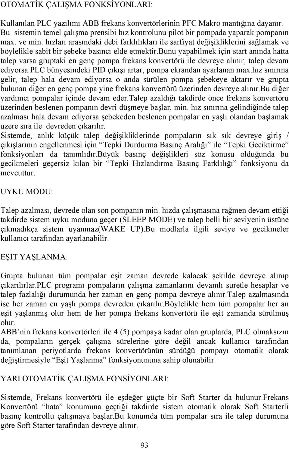 hızları arasındaki debi farklılıkları ile sarfiyat değişikliklerini sağlamak ve böylelikle sabit bir şebeke basıncı elde etmektir.