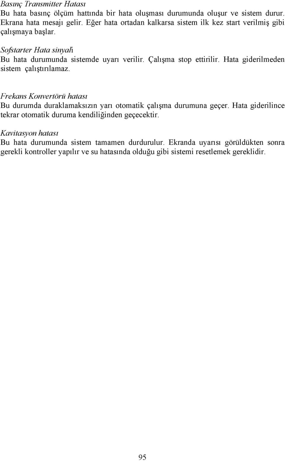 Hata giderilmeden sistem çalıştırılamaz. Frekans Konvertörü hatası Bu durumda duraklamaksızın yarı otomatik çalışma durumuna geçer.