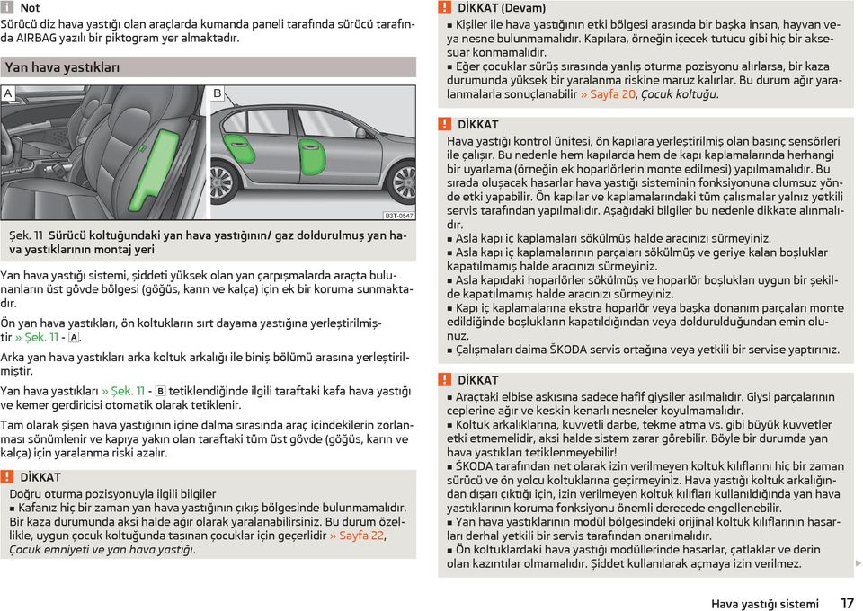 Eğer çocuklar sürüş sırasında yanlış oturma pozisyonu alırlarsa, bir kaza durumunda yüksek bir yaralanma riskine maruz kalırlar. Bu durum ağır yaralanmalarla sonuçlanabilir» Sayfa 20, Çocuk koltuğu.