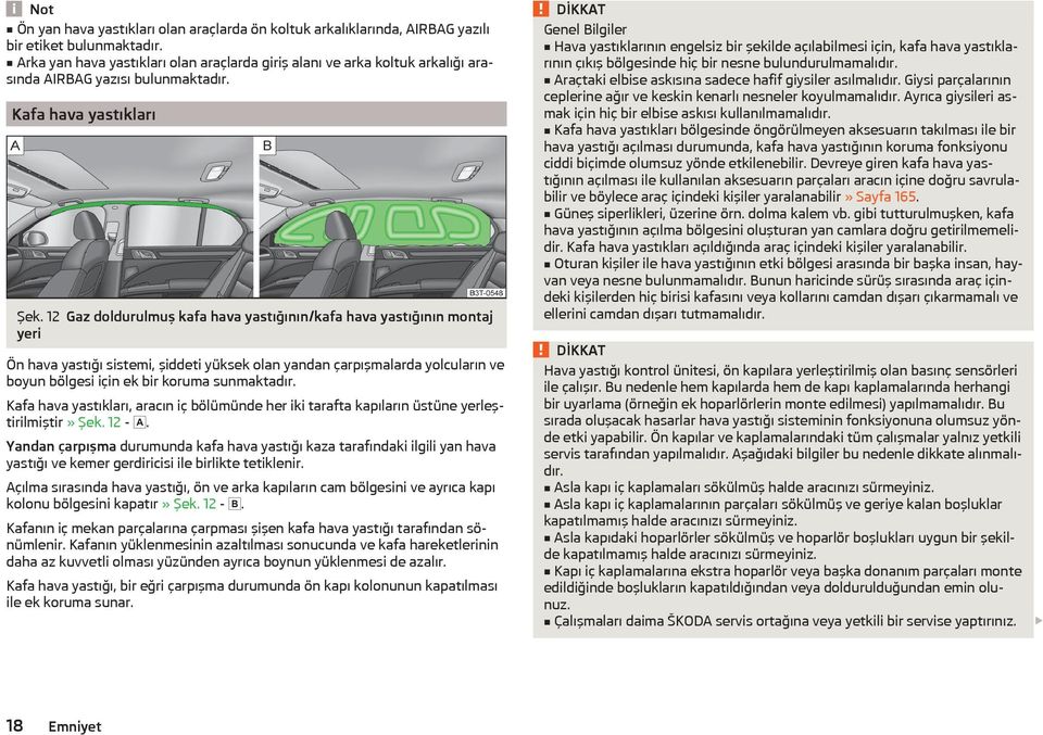 12 Gaz doldurulmuş kafa hava yastığının/kafa hava yastığının montaj yeri Ön hava yastığı sistemi, şiddeti yüksek olan yandan çarpışmalarda yolcuların ve boyun bölgesi için ek bir koruma sunmaktadır.