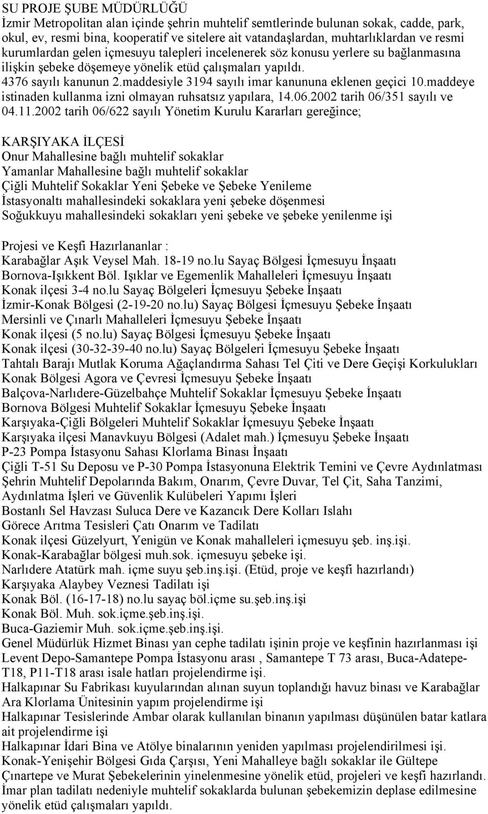 maddesiyle 3194 sayılı imar kanununa eklenen geçici 10.maddeye istinaden kullanma izni olmayan ruhsatsız yapılara, 14.06.2002 tarih 06/351 sayılı ve 04.11.