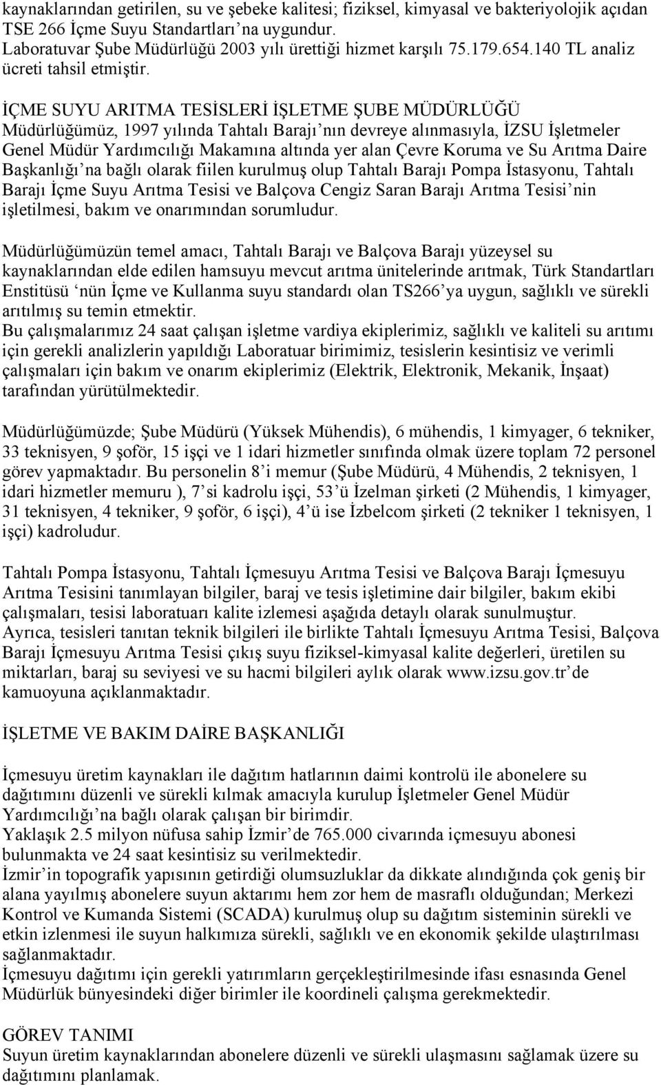 İÇME SUYU ARITMA TESİSLERİ İŞLETME ŞUBE MÜDÜRLÜĞÜ Müdürlüğümüz, 1997 yılında Tahtalı Barajı nın devreye alınmasıyla, İZSU İşletmeler Genel Müdür Yardımcılığı Makamına altında yer alan Çevre Koruma ve