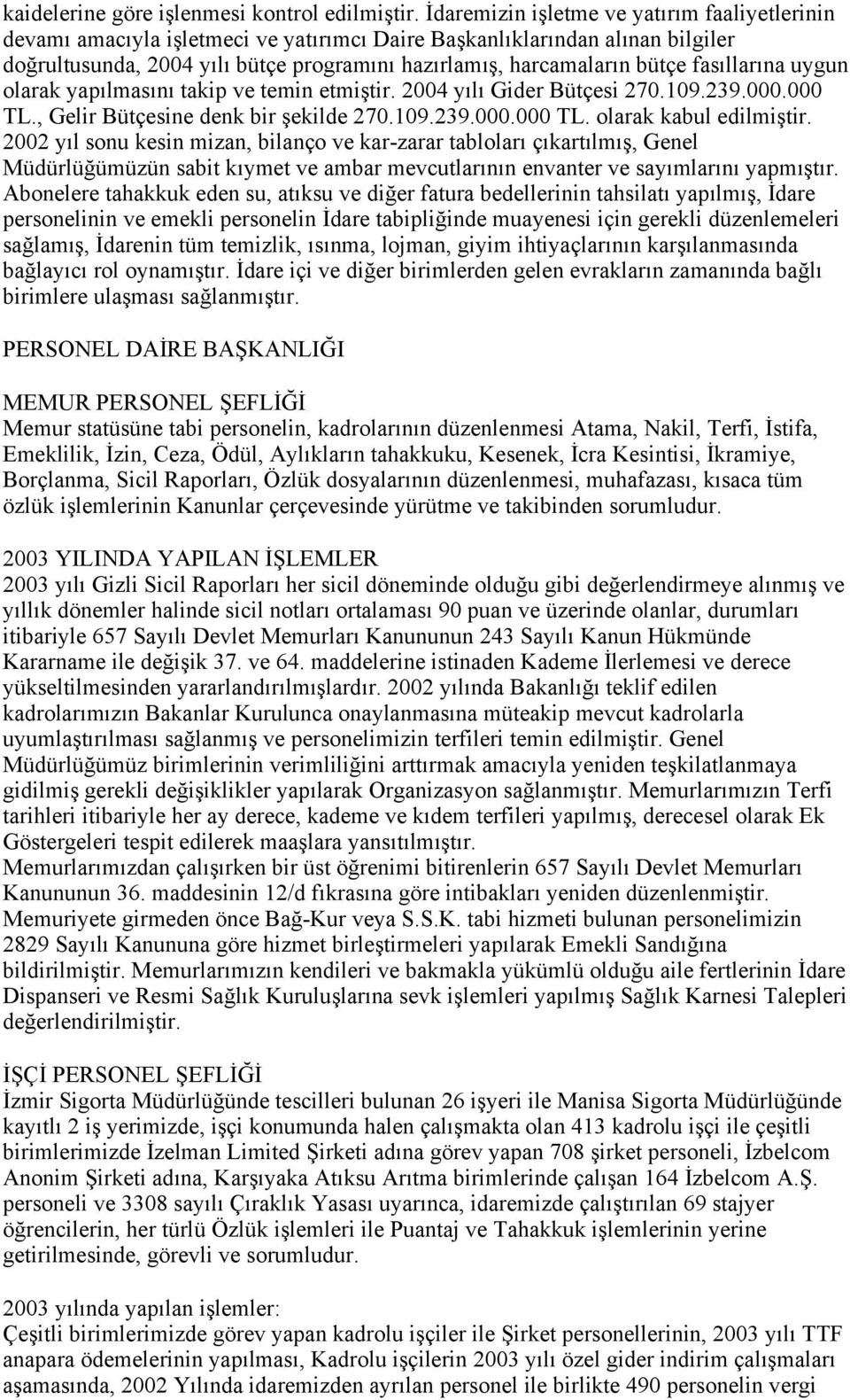 fasıllarına uygun olarak yapılmasını takip ve temin etmiştir. 2004 yılı Gider Bütçesi 270.109.239.000.000 TL., Gelir Bütçesine denk bir şekilde 270.109.239.000.000 TL. olarak kabul edilmiştir.