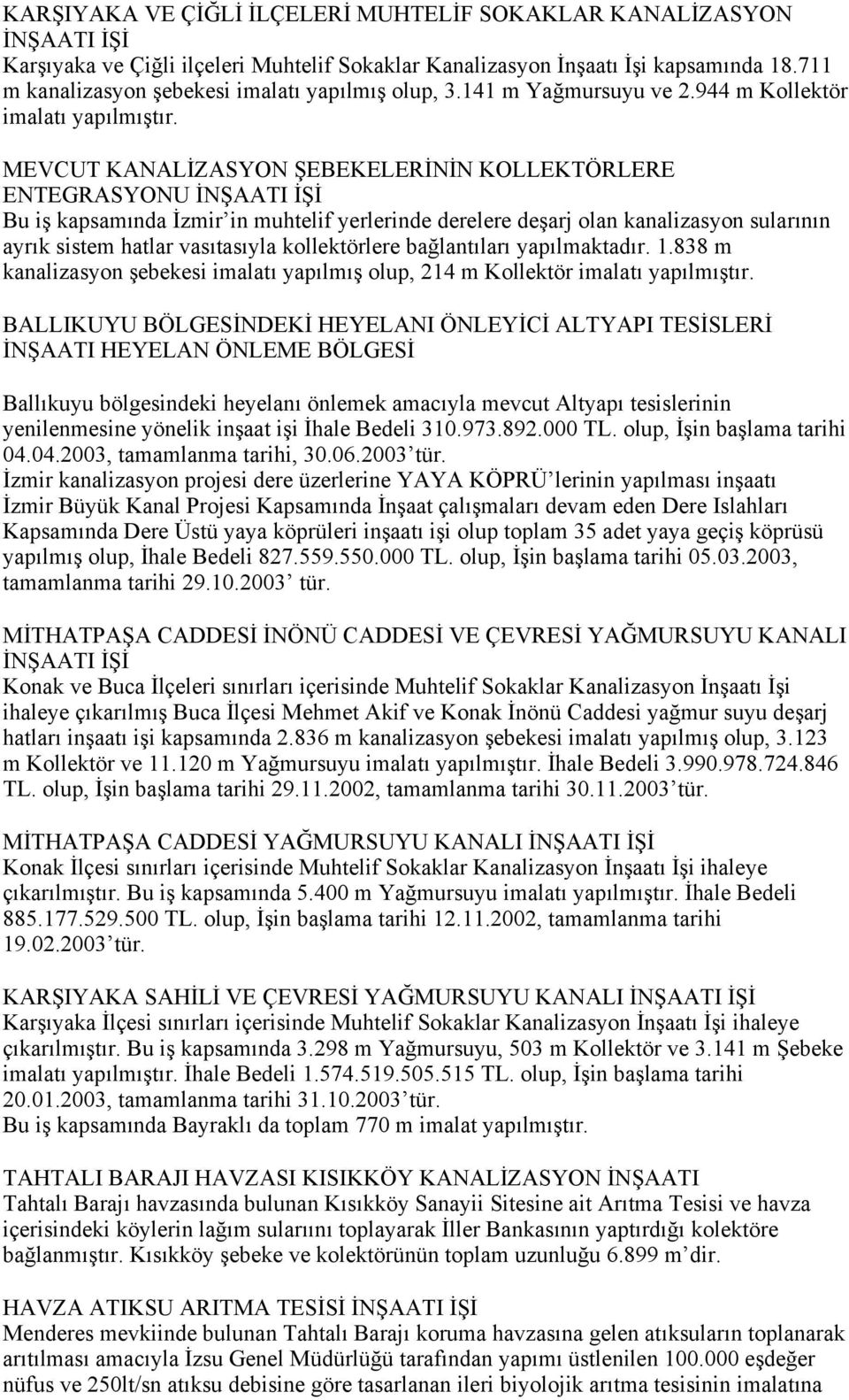 MEVCUT KANALİZASYON ŞEBEKELERİNİN KOLLEKTÖRLERE ENTEGRASYONU İNŞAATI İŞİ Bu iş kapsamında İzmir in muhtelif yerlerinde derelere deşarj olan kanalizasyon sularının ayrık sistem hatlar vasıtasıyla