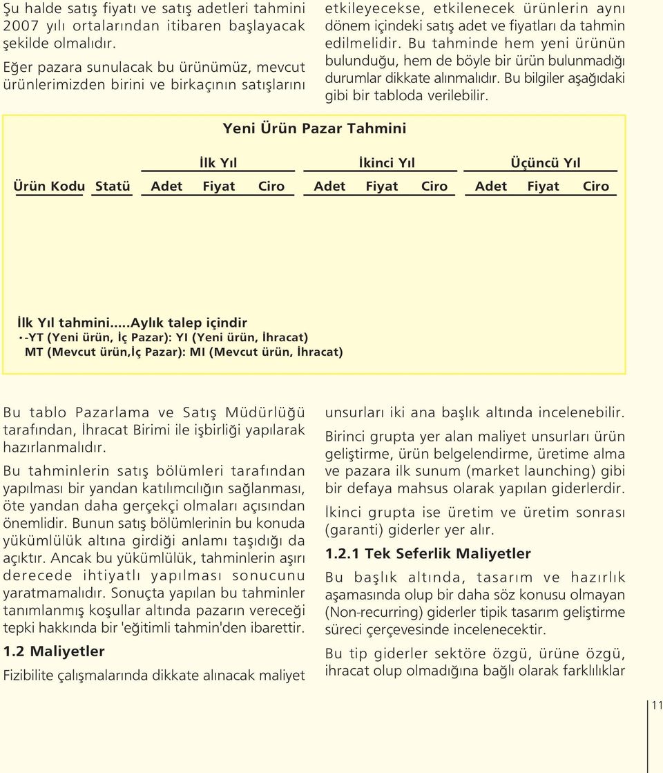 Bu tahminde hem yeni ürünün bulundu u, hem de böyle bir ürün bulunmad durumlar dikkate al nmal d r. Bu bilgiler afla daki gibi bir tabloda verilebilir.