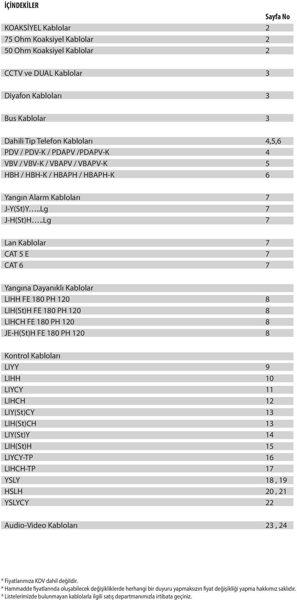 .Lg 7 Lan Kablolar 7 CAT 5 E 7 CAT 6 7 Yangına Dayanıklı Kablolar LIHH FE 180 PH 120 8 LIH(St)H FE 180 PH 120 8 LIHCH FE 180 PH 120 8 JE-H(St)H FE 180 PH 120 8 Kontrol Kabloları LIYY 9 LIHH 10 LIYCY