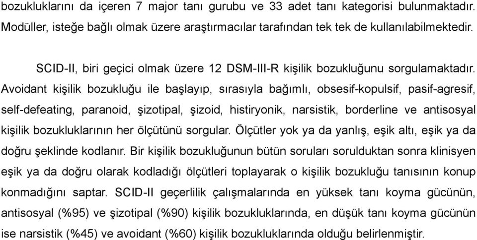 Avoidant kişilik bozukluğu ile başlayıp, sırasıyla bağımlı, obsesif-kopulsif, pasif-agresif, self-defeating, paranoid, şizotipal, şizoid, histiryonik, narsistik, borderline ve antisosyal kişilik