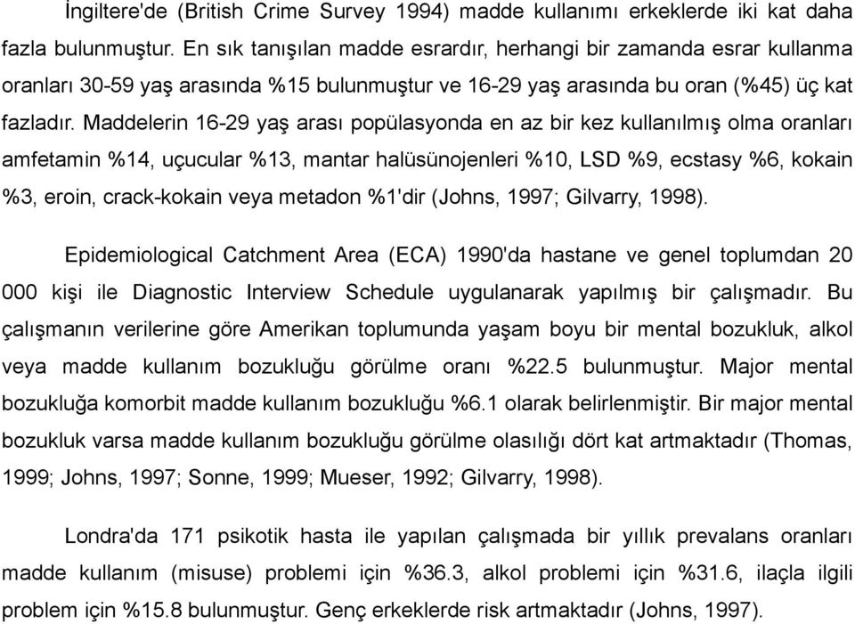 Maddelerin 16-29 yaş arası popülasyonda en az bir kez kullanılmış olma oranları amfetamin %14, uçucular %13, mantar halüsünojenleri %10, LSD %9, ecstasy %6, kokain %3, eroin, crack-kokain veya