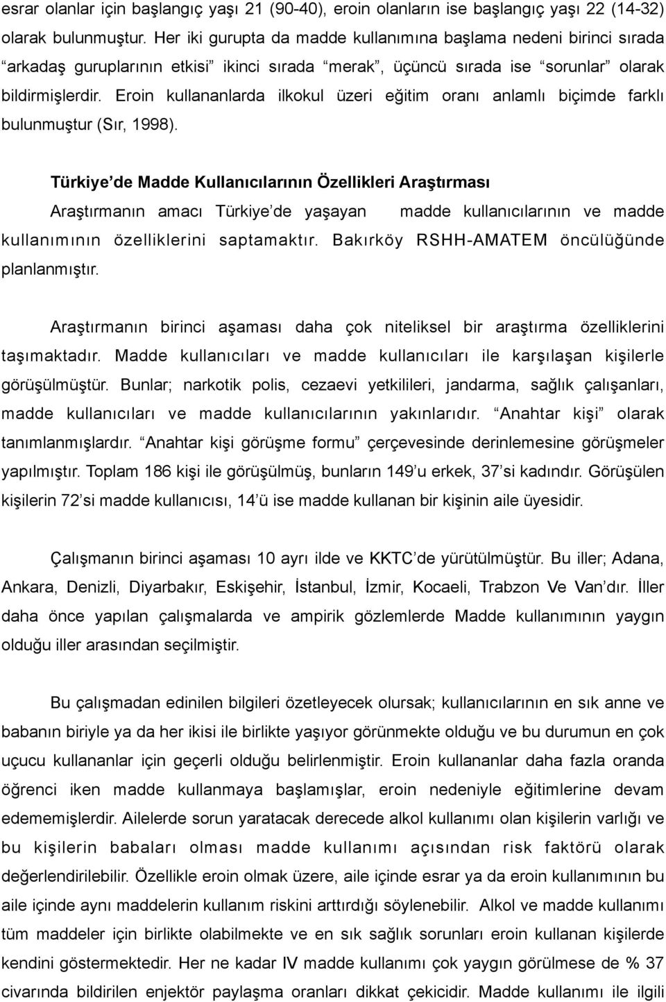 Eroin kullananlarda ilkokul üzeri eğitim oranı anlamlı biçimde farklı bulunmuştur (Sır, 1998).