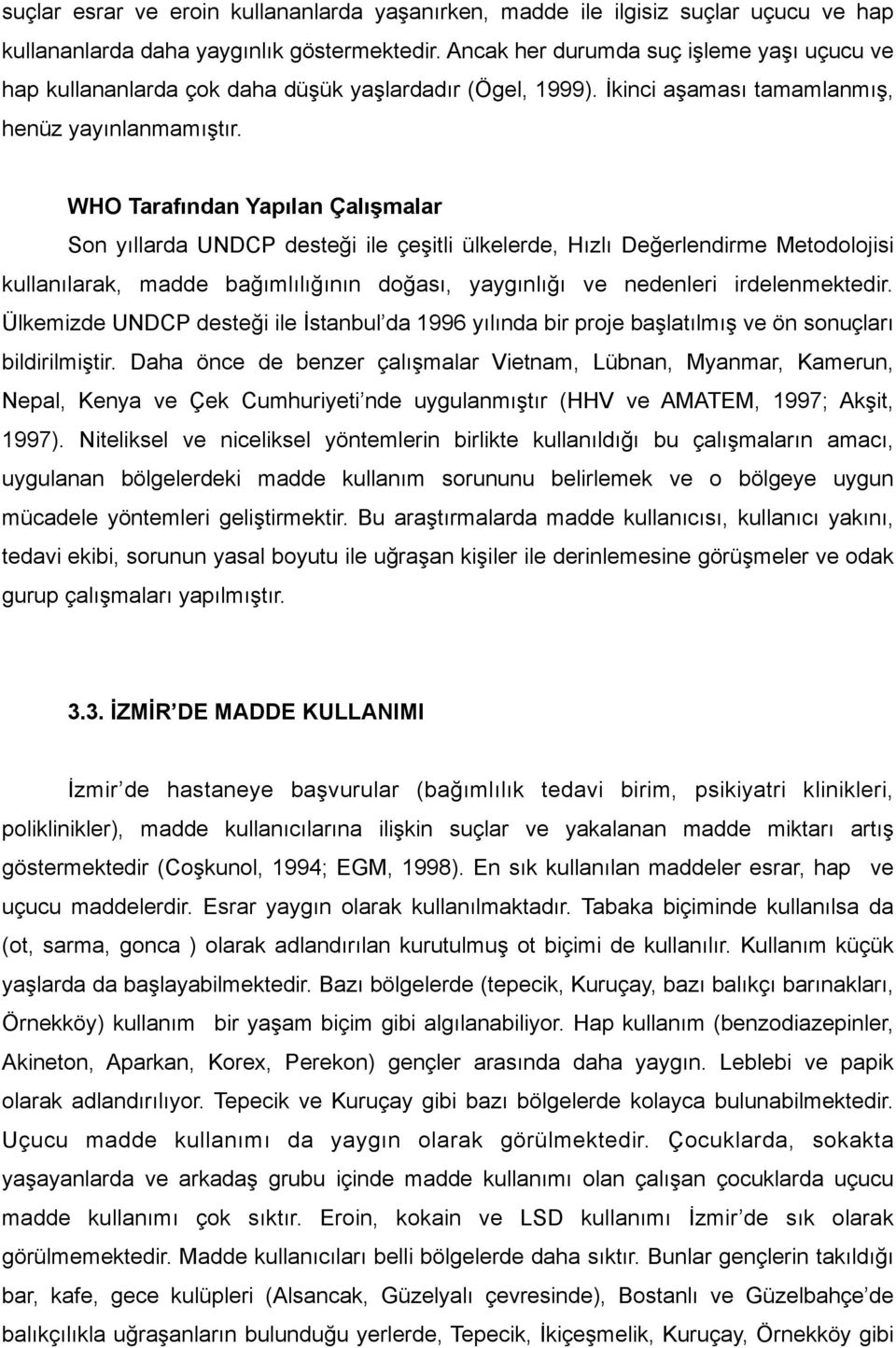 WHO Tarafından Yapılan Çalışmalar Son yıllarda UNDCP desteği ile çeşitli ülkelerde, Hızlı Değerlendirme Metodolojisi kullanılarak, madde bağımlılığının doğası, yaygınlığı ve nedenleri irdelenmektedir.