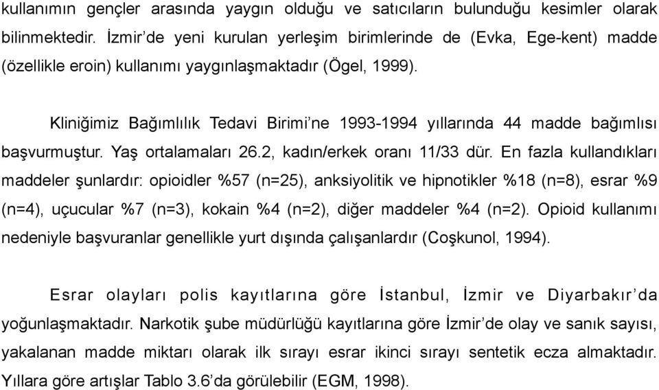 Kliniğimiz Bağımlılık Tedavi Birimi ne 1993-1994 yıllarında 44 madde bağımlısı başvurmuştur. Yaş ortalamaları 26.2, kadın/erkek oranı 11/33 dür.