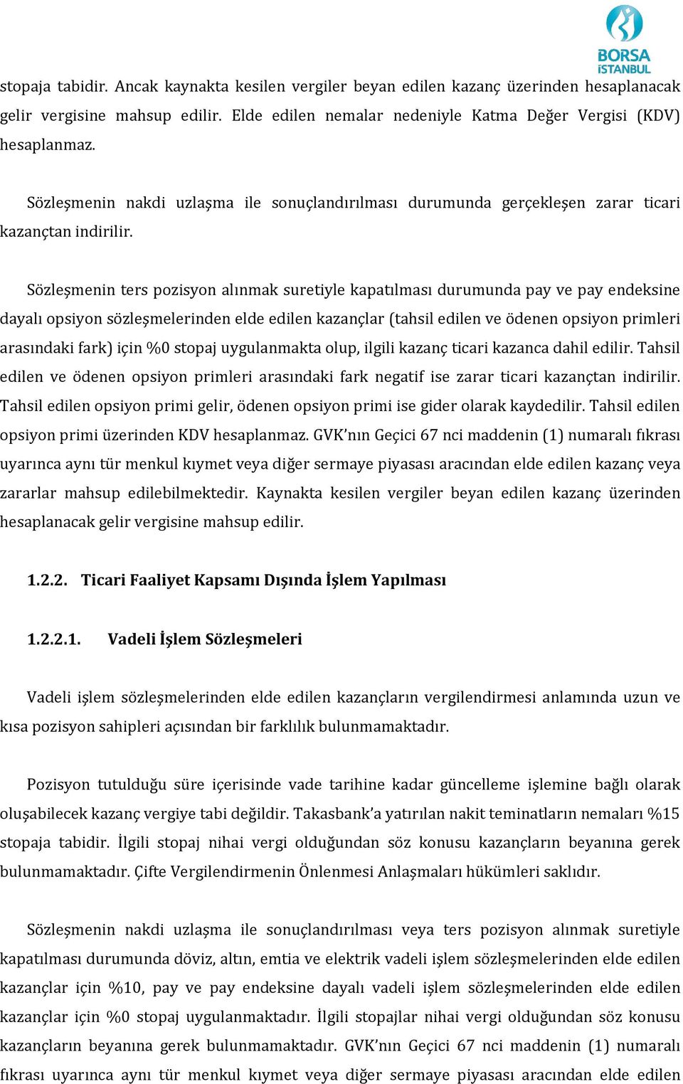 Sözleşmenin ters pozisyon alınmak suretiyle kapatılması durumunda pay ve pay endeksine dayalı opsiyon sözleşmelerinden elde edilen kazançlar (tahsil edilen ve ödenen opsiyon primleri arasındaki fark)