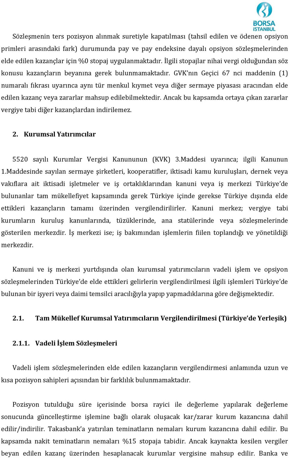 GVK nın Geçici 67 nci maddenin (1) numaralı fıkrası uyarınca aynı tür menkul kıymet veya diğer sermaye piyasası aracından elde edilen kazanç veya zararlar mahsup edilebilmektedir.