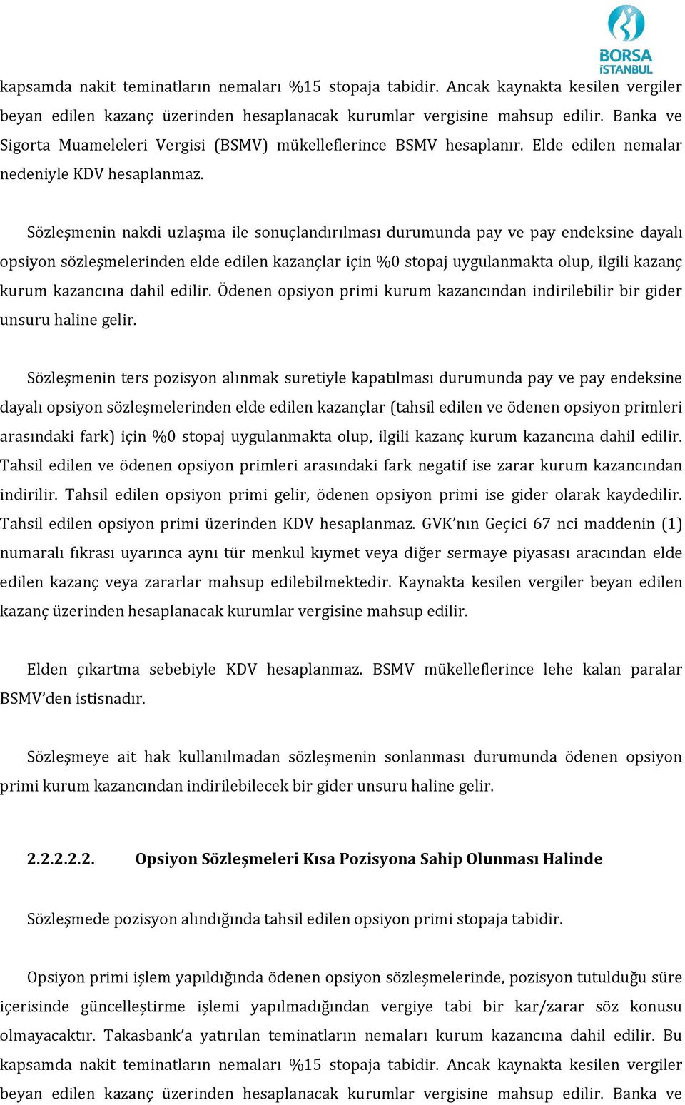 Sözleşmenin nakdi uzlaşma ile sonuçlandırılması durumunda pay ve pay endeksine dayalı opsiyon sözleşmelerinden elde edilen kazançlar için %0 stopaj uygulanmakta olup, ilgili kazanç kurum kazancına