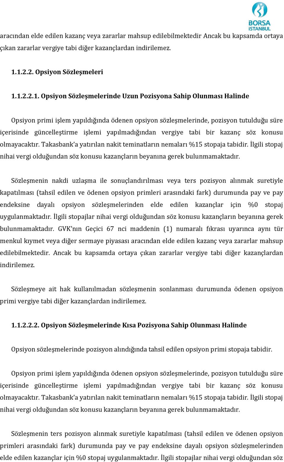 içerisinde güncelleştirme işlemi yapılmadığından vergiye tabi bir kazanç söz konusu olmayacaktır. Takasbank a yatırılan nakit teminatların nemaları %15 stopaja tabidir.