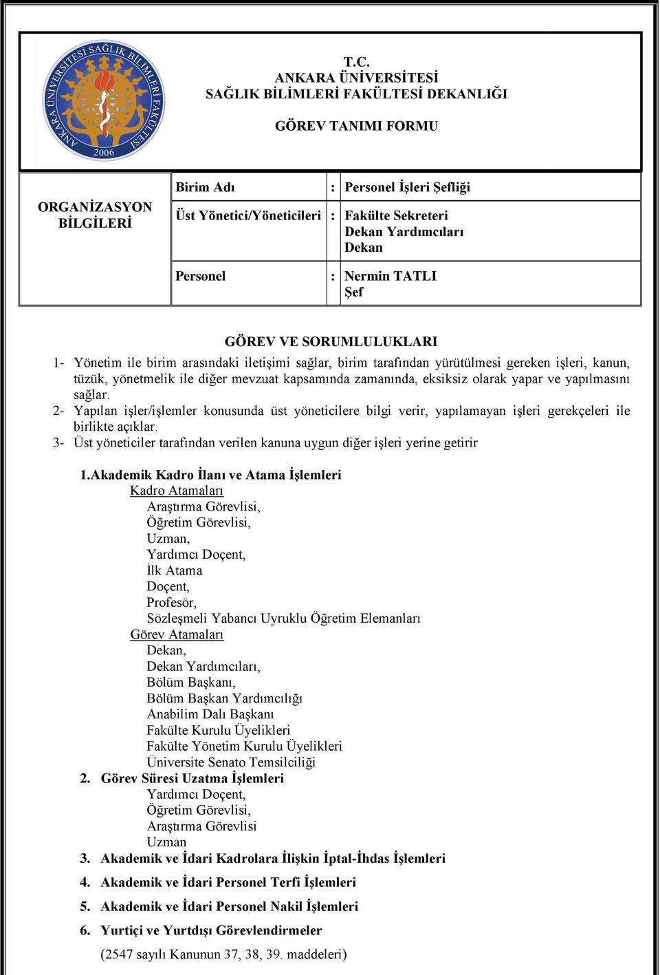 kapsamında zamanında, eksiksiz olarak yapar ve yapılmasını sağlar. 2- Yapılan işler/işlemler konusunda üst yöneticilere bilgi verir, yapılamayan işleri gerekçeleri ile birlikte açıklar.