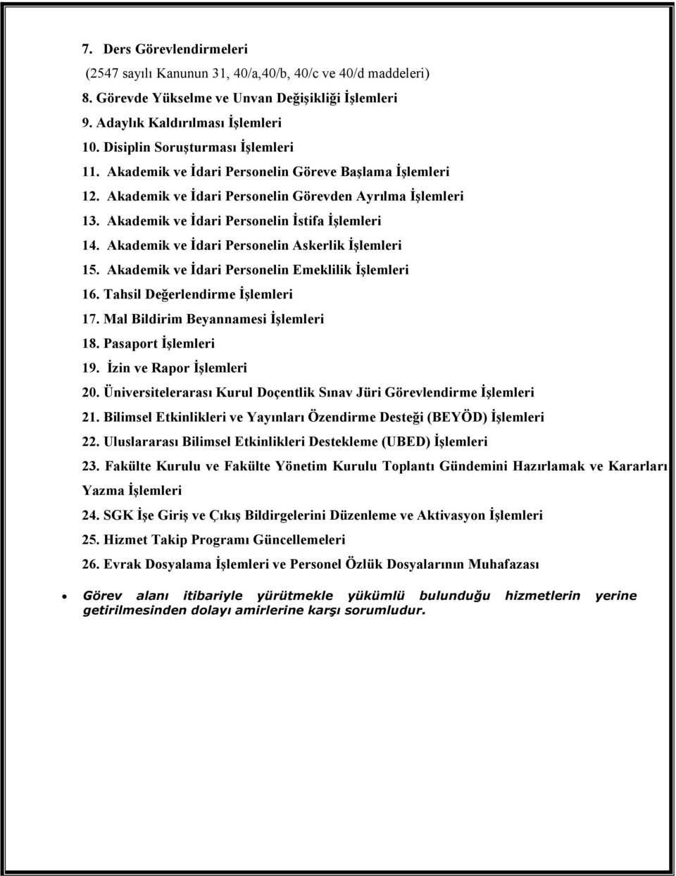 Akademik ve İdari Personelin İstifa İşlemleri 14. Akademik ve İdari Personelin Askerlik İşlemleri 15. Akademik ve İdari Personelin Emeklilik İşlemleri 16. Tahsil Değerlendirme İşlemleri 17.