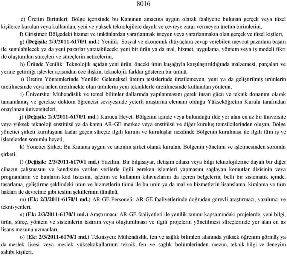 ) Yenilik: Sosyal ve ekonomik ihtiyaçlara cevap verebilen mevcut pazarlara başarı ile sunulabilecek ya da yeni pazarlar yaratabilecek; yeni bir ürün ya da mal, hizmet, uygulama, yöntem veya iş modeli