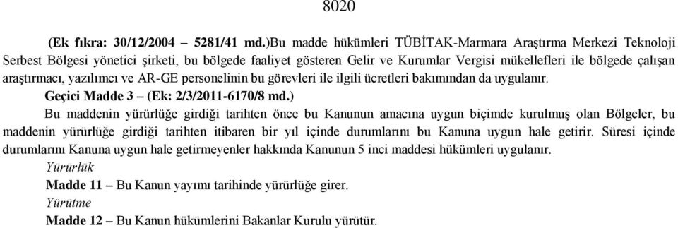 yazılımcı ve AR-GE personelinin bu görevleri ile ilgili ücretleri bakımından da uygulanır. Geçici Madde 3 (Ek: 2/3/2011-6170/8 md.