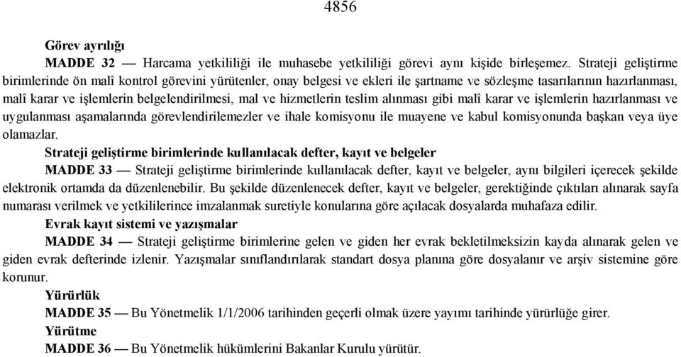 hizmetlerin teslim alınması gibi malî karar ve işlemlerin hazırlanması ve uygulanması aşamalarında görevlendirilemezler ve ihale komisyonu ile muayene ve kabul komisyonunda başkan veya üye olamazlar.