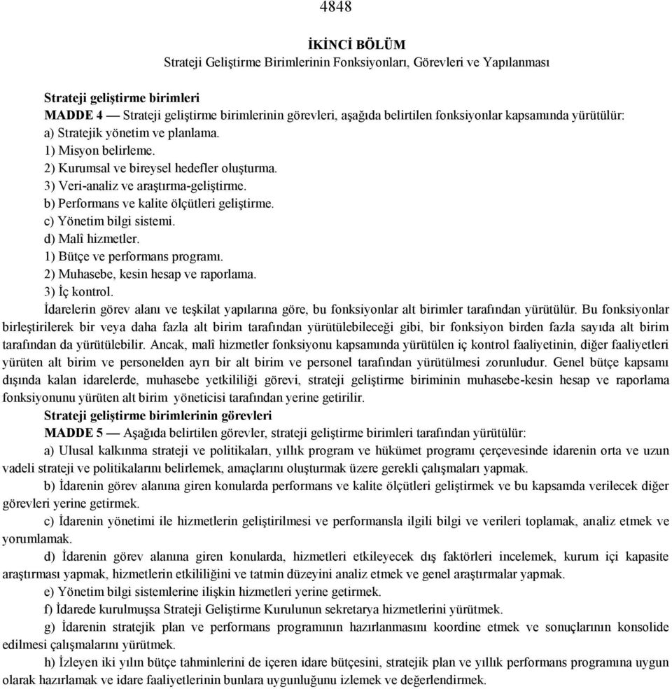 b) Performans ve kalite ölçütleri geliştirme. c) Yönetim bilgi sistemi. d) Malî hizmetler. 1) Bütçe ve performans programı. 2) Muhasebe, kesin hesap ve raporlama. 3) İç kontrol.