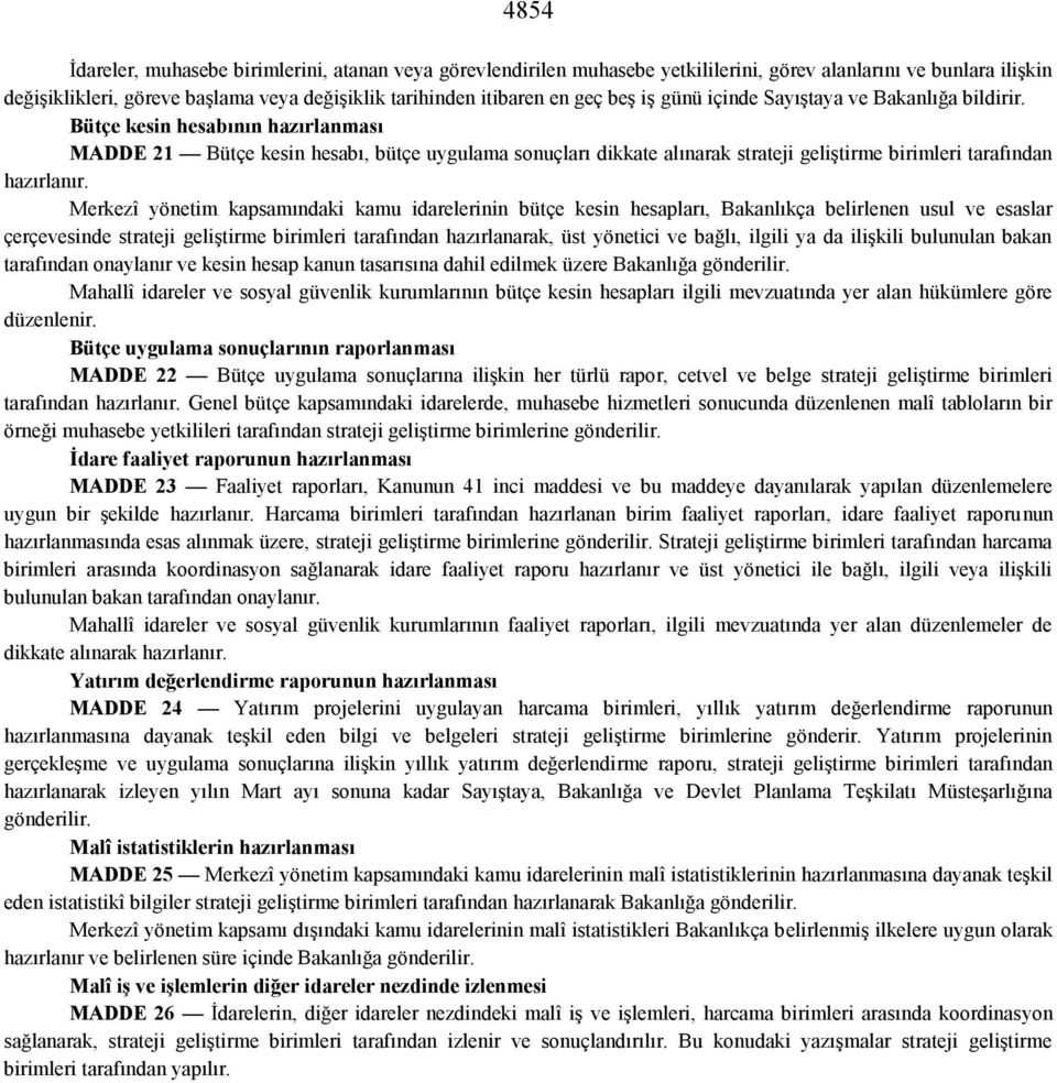 Bütçe kesin hesabının hazırlanması MADDE 21 Bütçe kesin hesabı, bütçe uygulama sonuçları dikkate alınarak strateji geliştirme birimleri tarafından hazırlanır.