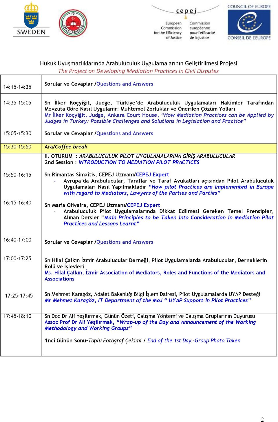 OTURUM : ARABULUCULUK PİLOT UYGULAMALARINA GİRİŞ ARABULUCULAR 2nd Session : INTRODUCTION TO MEDIATION PILOT PRACTICES 15:50-16:15 16:15-16:40 Sn Rimantas Simaitis, CEPEJ Uzmanı/CEPEJ Expert - Avrupa