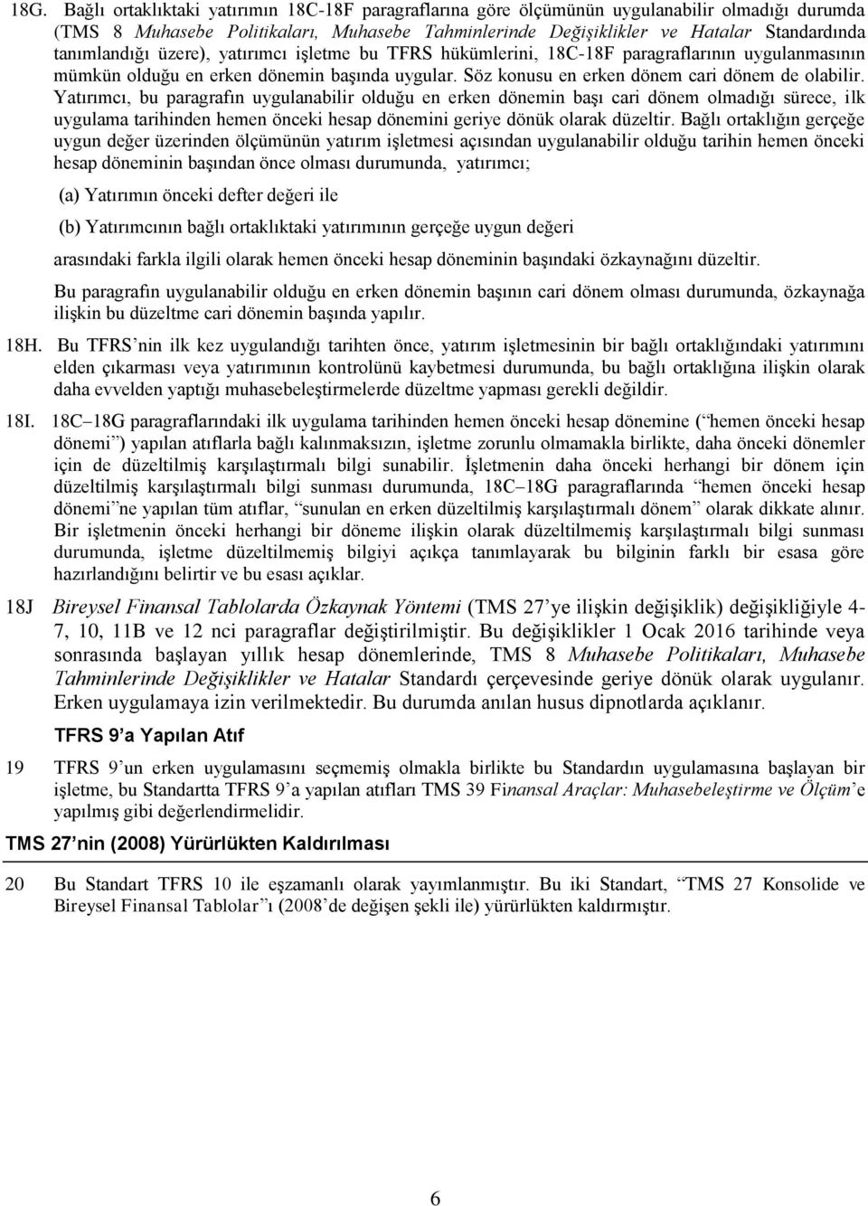 Yatırımcı, bu paragrafın uygulanabilir olduğu en erken dönemin başı cari dönem olmadığı sürece, ilk uygulama tarihinden hemen önceki hesap dönemini geriye dönük olarak düzeltir.