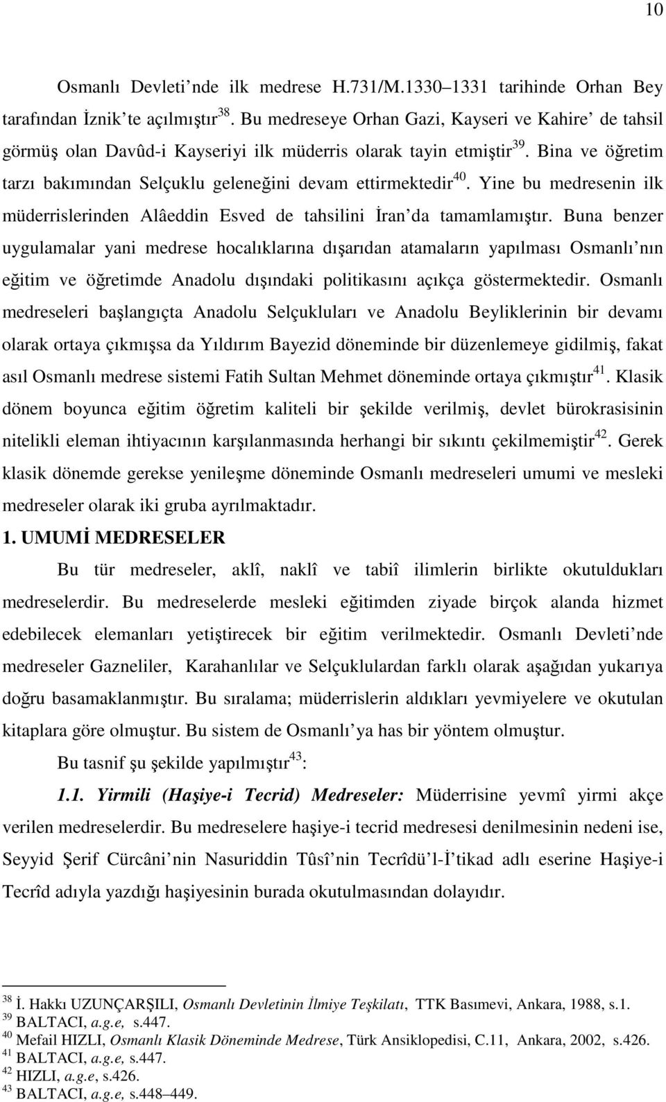 Yine bu medresenin ilk müderrislerinden Alâeddin Esved de tahsilini Đran da tamamlamıştır.