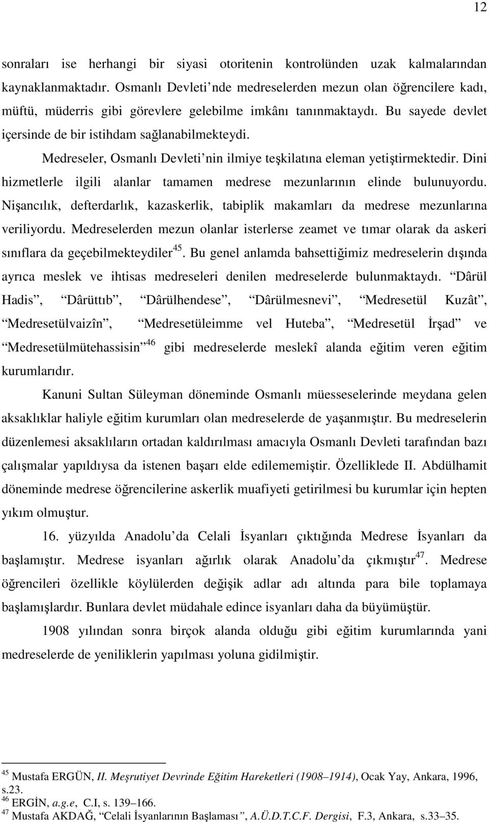 Medreseler, Osmanlı Devleti nin ilmiye teşkilatına eleman yetiştirmektedir. Dini hizmetlerle ilgili alanlar tamamen medrese mezunlarının elinde bulunuyordu.