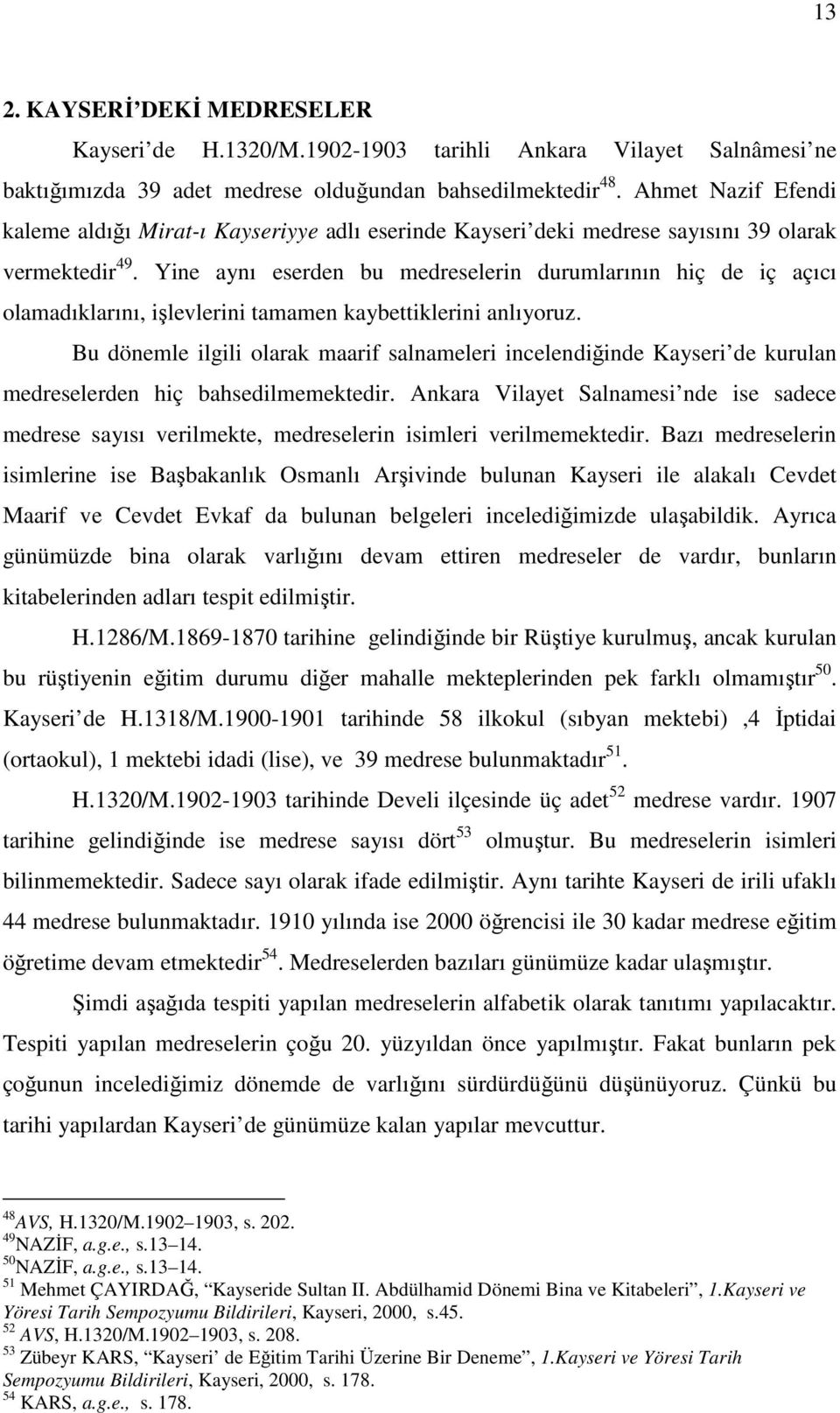 Yine aynı eserden bu medreselerin durumlarının hiç de iç açıcı olamadıklarını, işlevlerini tamamen kaybettiklerini anlıyoruz.