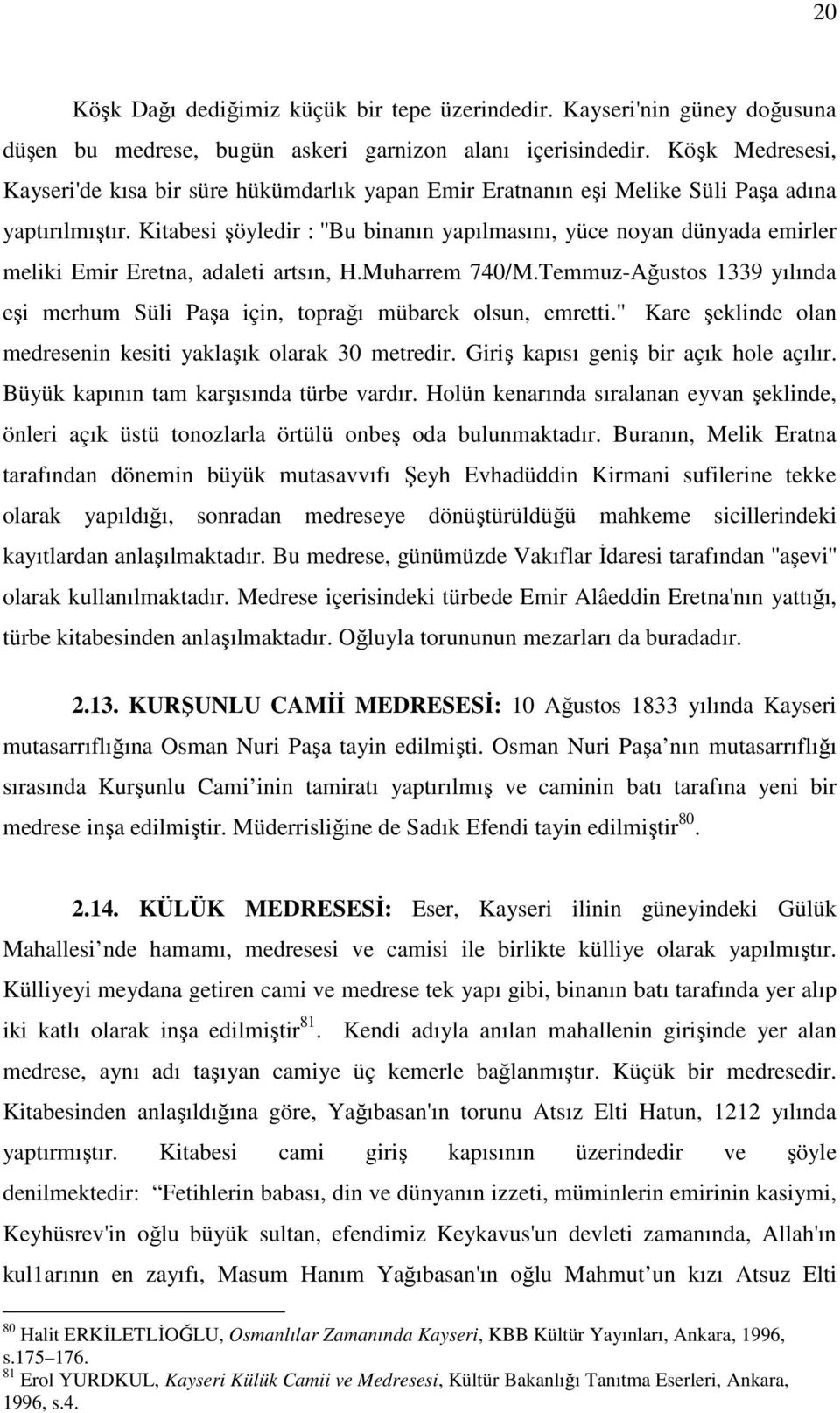 Kitabesi şöyledir : ''Bu binanın yapılmasını, yüce noyan dünyada emirler meliki Emir Eretna, adaleti artsın, H.Muharrem 740/M.