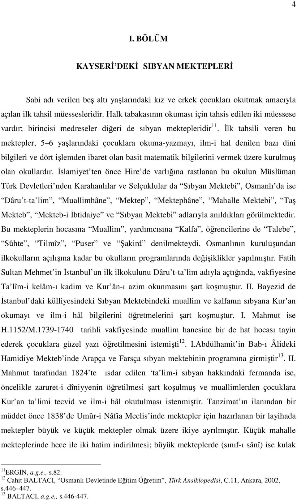 Đlk tahsili veren bu mektepler, 5 6 yaşlarındaki çocuklara okuma-yazmayı, ilm-i hal denilen bazı dini bilgileri ve dört işlemden ibaret olan basit matematik bilgilerini vermek üzere kurulmuş olan