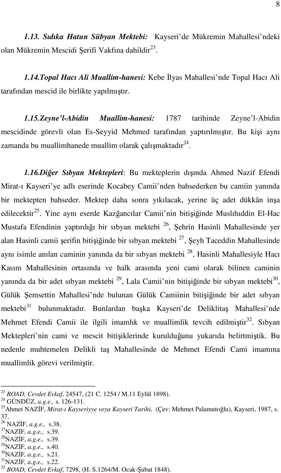 Zeyne l-abidin Muallim-hanesi: 1787 tarihinde Zeyne l-abidin mescidinde görevli olan Es-Seyyid Mehmed tarafından yaptırılmıştır. Bu kişi aynı zamanda bu muallimhanede muallim olarak çalışmaktadır 24.