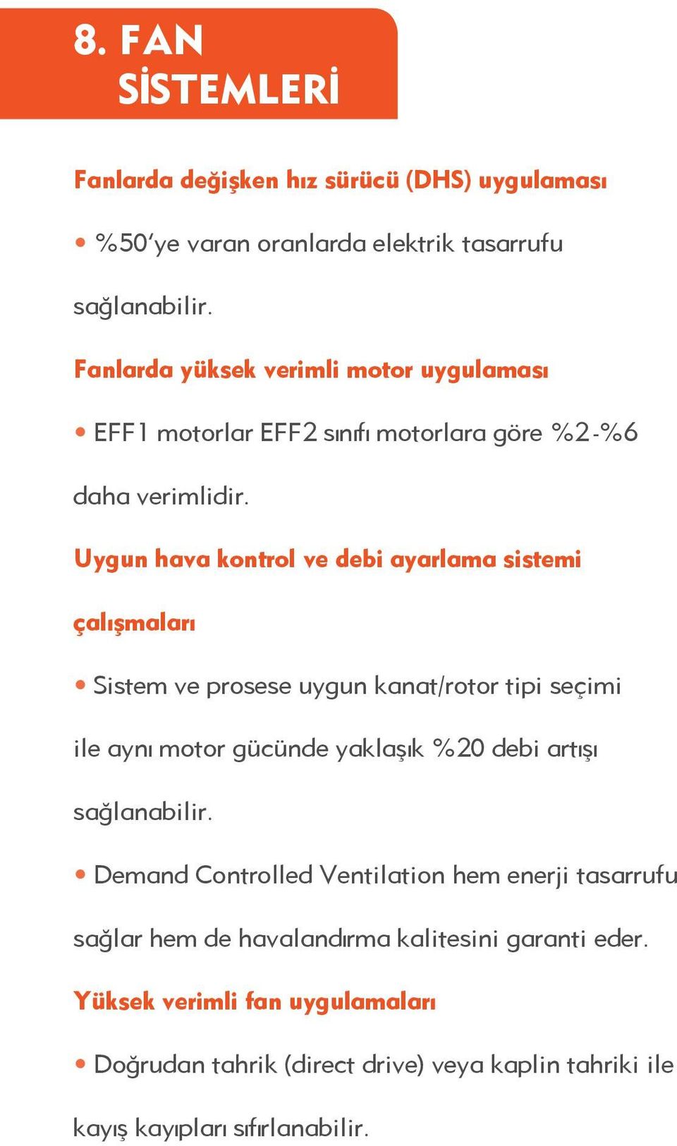 Uygun hava kontrol ve debi ayarlama sistemi çalışmaları Sistem ve prosese uygun kanat/rotor tipi seçimi ile aynı motor gücünde yaklaşık %20 debi artışı