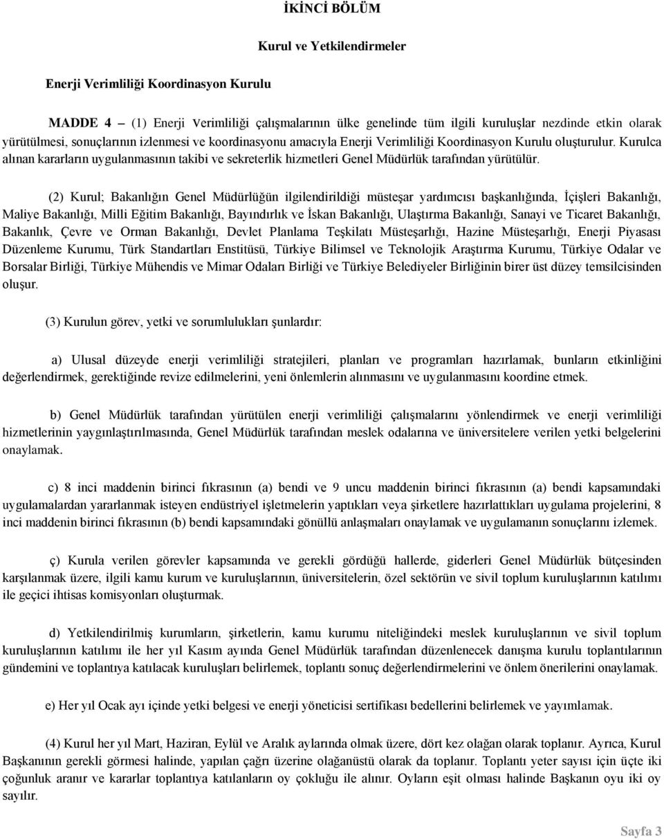 Kurulca alınan kararların uygulanmasının takibi ve sekreterlik hizmetleri Genel Müdürlük tarafından yürütülür.