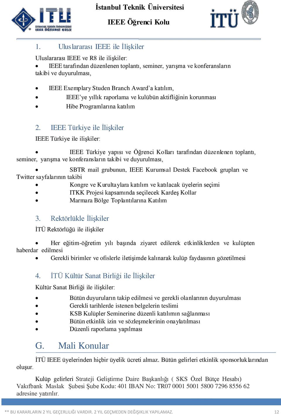 IEEE Türkiye ile İlişkiler IEEE Türkiye ile ilişkiler: IEEE Türkiye yapısı ve Öğrenci Kolları tarafından düzenlenen toplantı, seminer, yarışma ve konferansların takibi ve duyurulması, SBTR mail