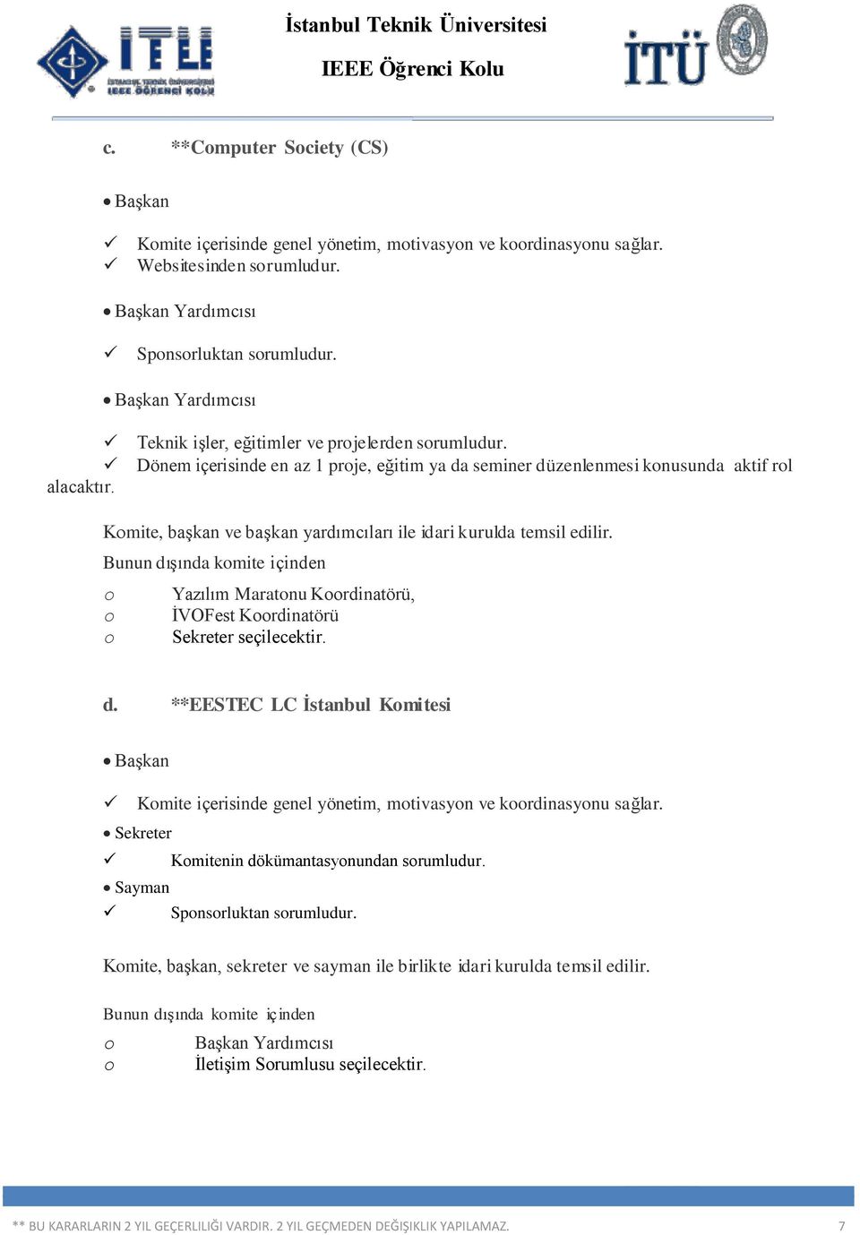 Dönem içerisinde en az 1 proje, eğitim ya da seminer düzenlenmesi konusunda aktif rol mite, başkan ve başkan yardımcıları ile idari kurulda temsil edilir.