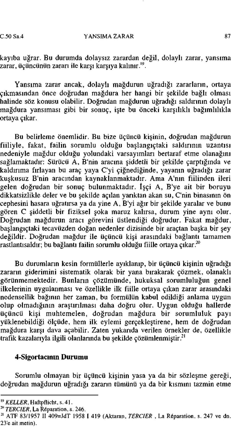 Doğrudan mağdurun uğradığı saldırının dolaylı mağdura yansıması gibi bir sonuç, işte bu önceki karşılıklı bağımlılıkla ortaya çıkar. Bu belirleme önemlidir.