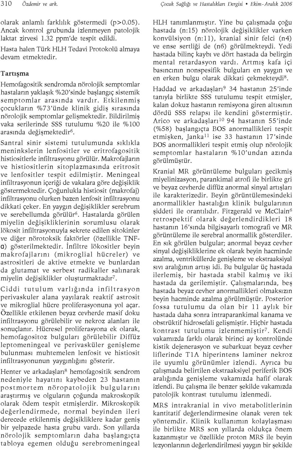 Tartışma Hemofagositik sendromda nörolojik semptomlar hastaların yaklaşık %20 sinde başlangıç sistemik semptomlar arasında vardır.