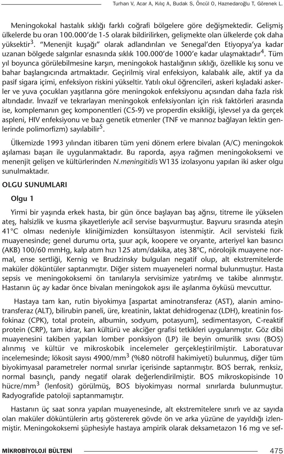 000 de 1000 e kadar ulaşmaktadır 4. Tüm yıl boyunca görülebilmesine karşın, meningokok hastalığının sıklığı, özellikle kış sonu ve bahar başlangıcında artmaktadır.