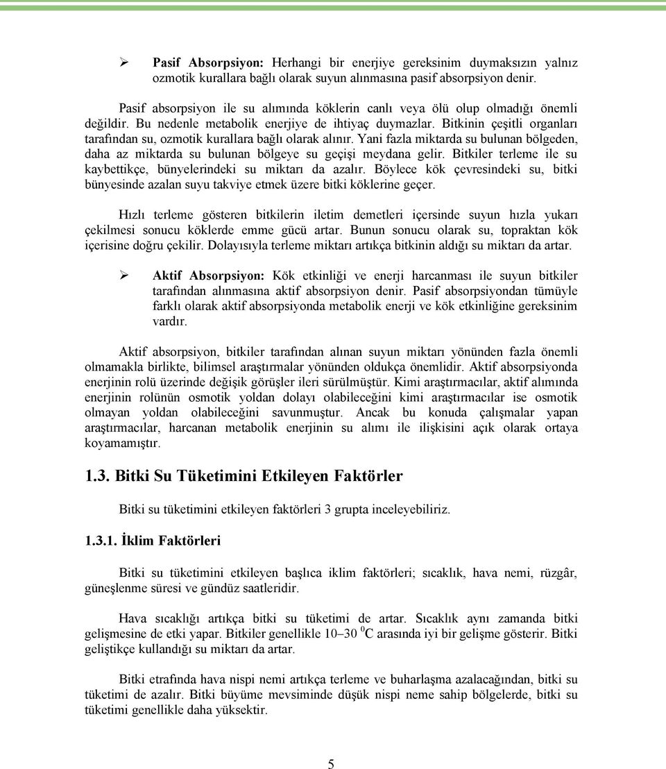 Bitkinin Ñeşitli organları tarafından su, ozmotik kurallara bağlı olarak alınır. Yani fazla miktarda su bulunan bölgeden, daha az miktarda su bulunan bölgeye su geñişi meydana gelir.