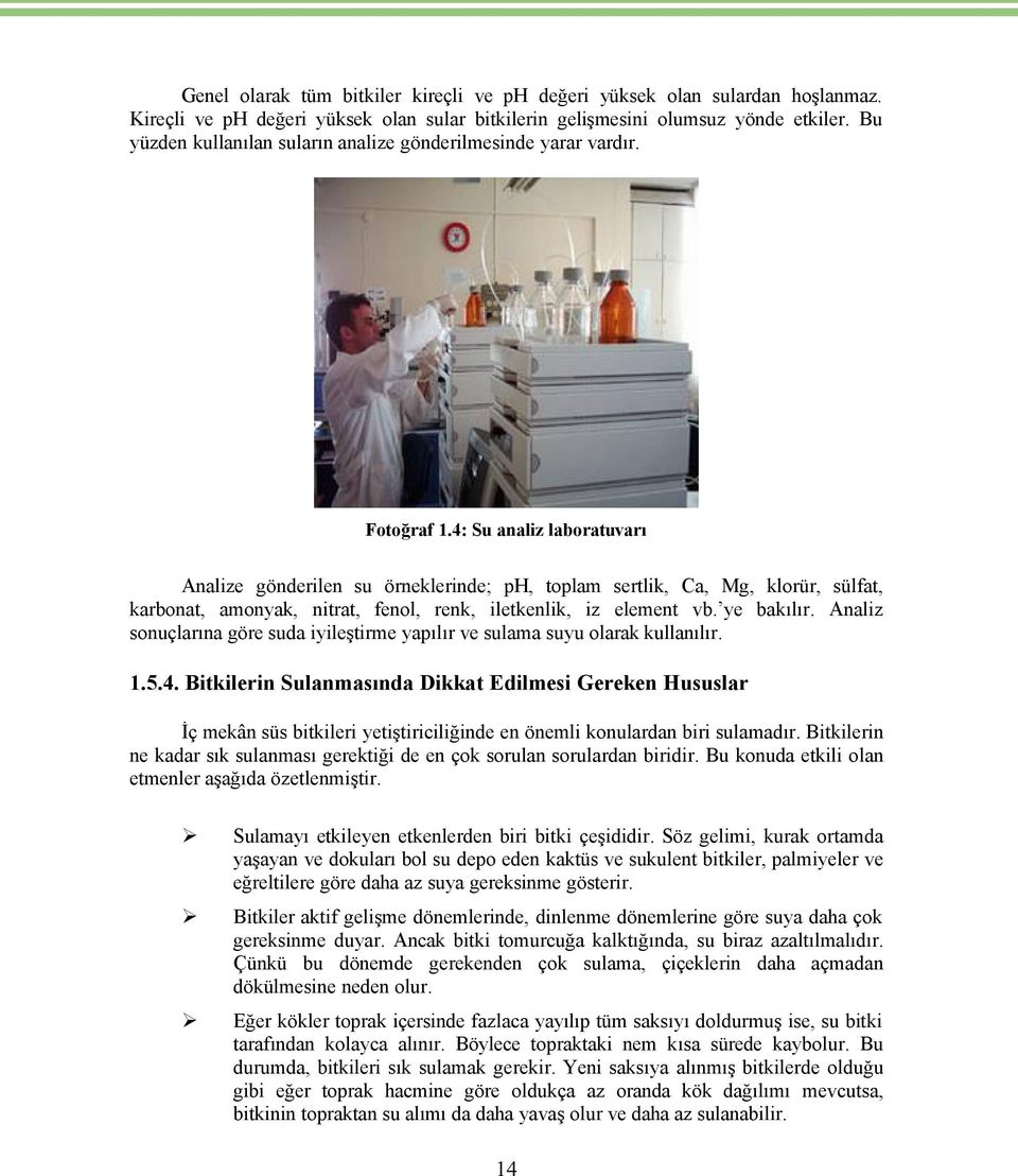 4: Su analiz laboratuvarı Analize gönderilen su Örneklerinde; ph, toplam sertlik, Ca, Mg, klorér, sélfat, karbonat, amonyak, nitrat, fenol, renk, iletkenlik, iz element vb. ye bakılır.