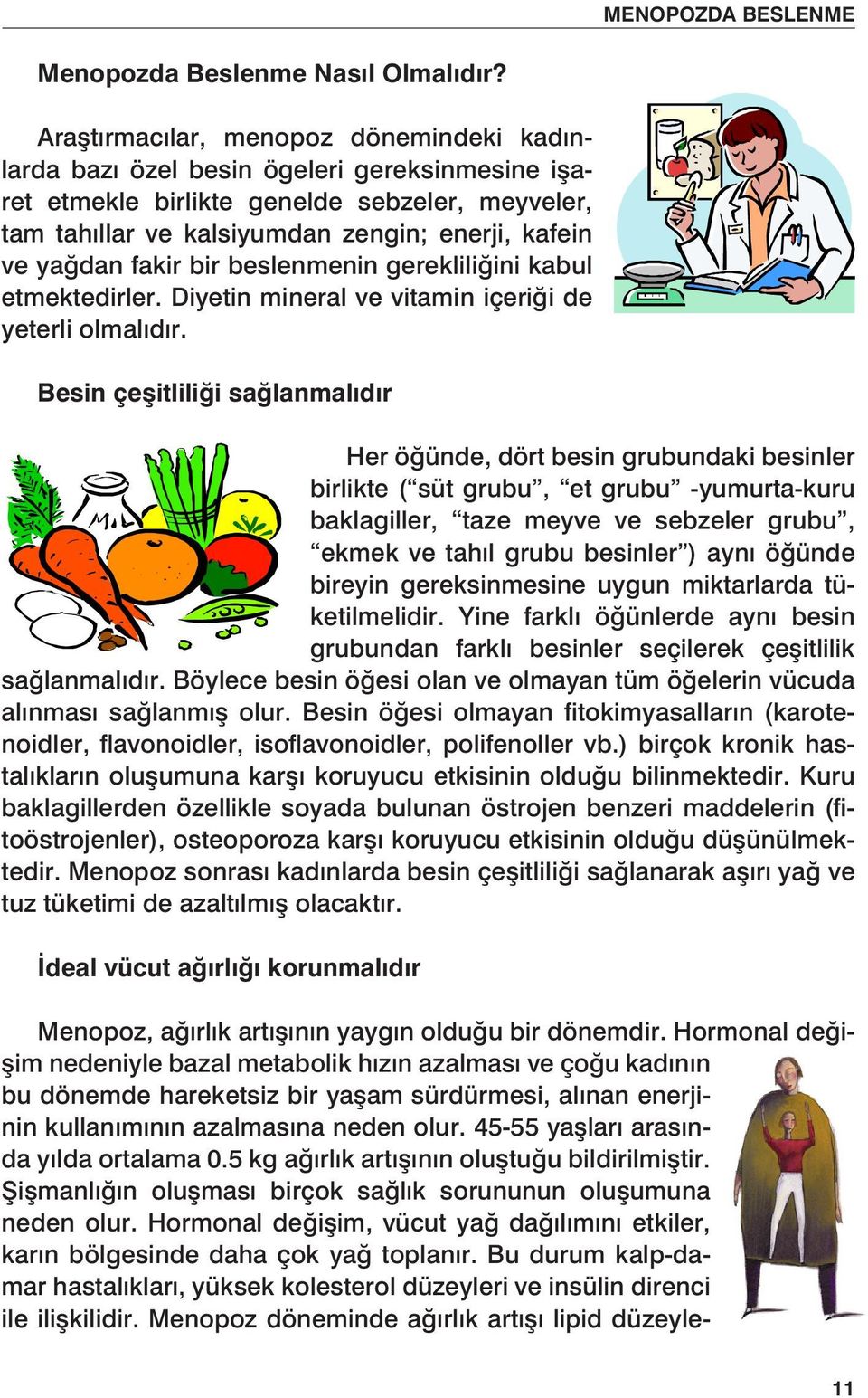 fakir bir beslenmenin gerekliliğini kabul etmektedirler. Diyetin mineral ve vitamin içeriği de yeterli olmalıdır.