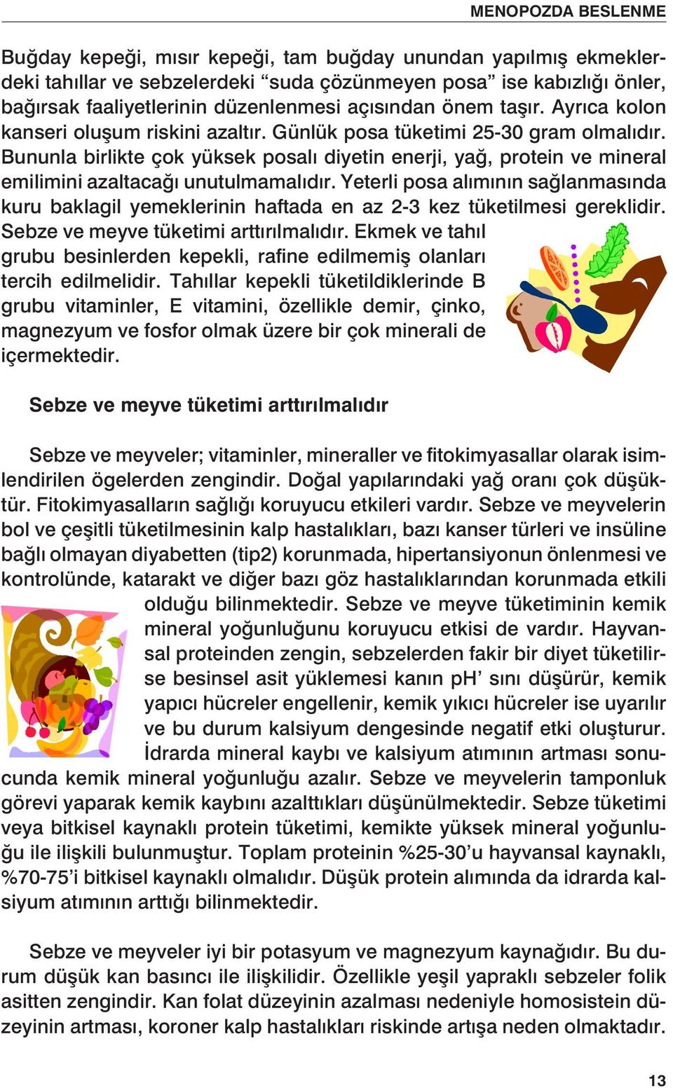 Yeterli posa alımının sağlanmasında kuru baklagil yemeklerinin haftada en az 2-3 kez tüketilmesi gereklidir. Sebze ve meyve tüketimi arttırılmalıdır.