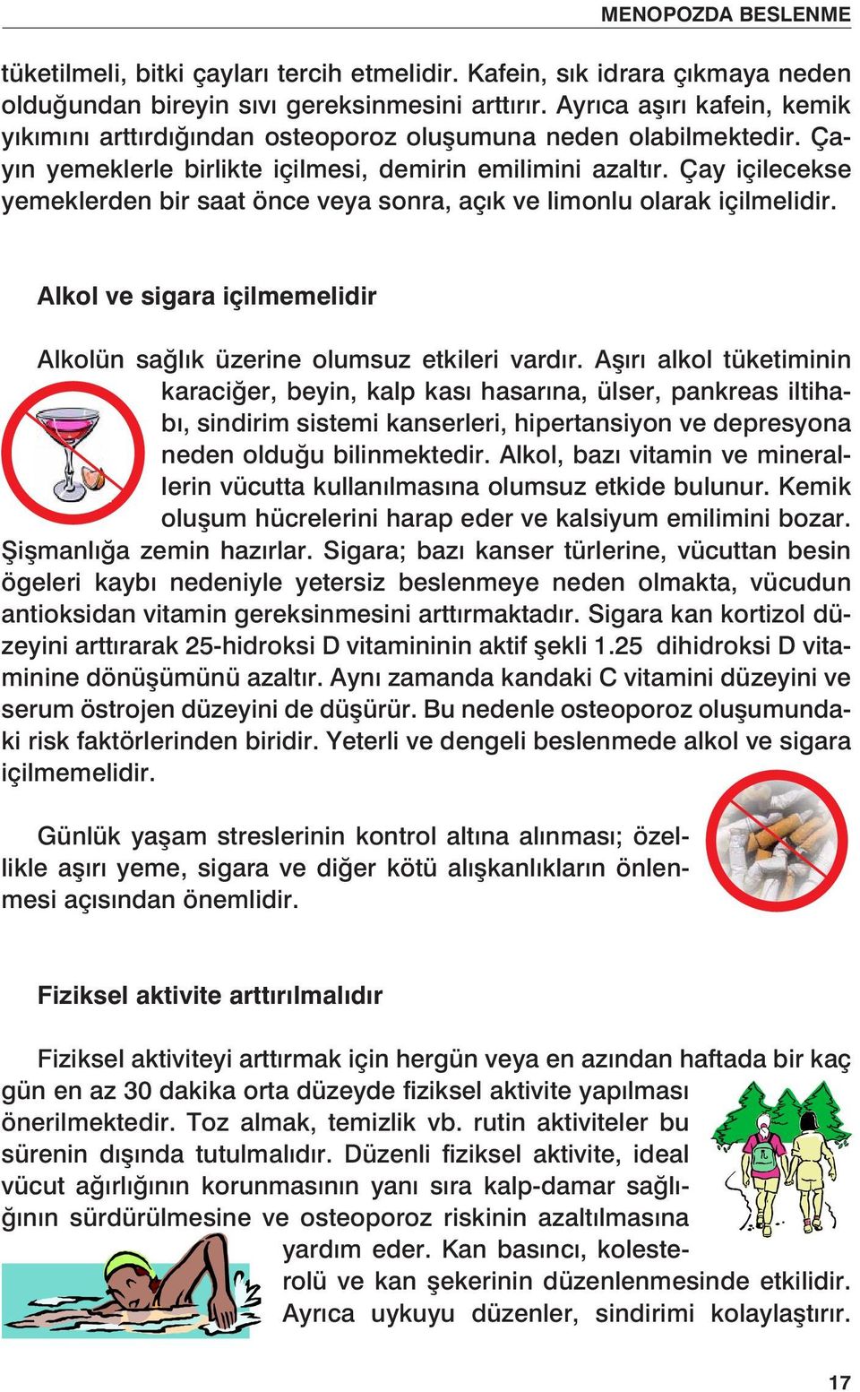 Çay içilecekse yemeklerden bir saat önce veya sonra, açık ve limonlu olarak içilmelidir. Alkol ve sigara içilmemelidir Alkolün sağlık üzerine olumsuz etkileri vardır.