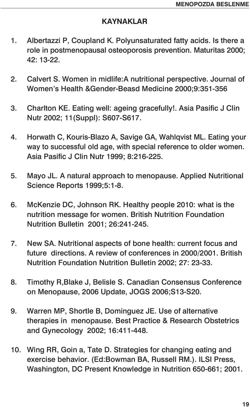 . Asia Pasific J Clin Nutr 2002; 11(Suppl): S607-S617. 4. Horwath C, Kouris-Blazo A, Savige GA, Wahlqvist ML. Eating your way to successful old age, with special reference to older women.